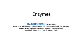 Enzymes
Dr.B.RENGESH | M.Tech., Ph.D.
Associate Professor, Department of Pharmaceutical Technology,
Mahendra Engineering College (Autonomous),
Namakkal District, Tamil Nadu, India
 