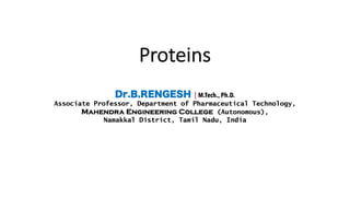 Proteins
Dr.B.RENGESH | M.Tech., Ph.D.
Associate Professor, Department of Pharmaceutical Technology,
Mahendra Engineering College (Autonomous),
Namakkal District, Tamil Nadu, India
 