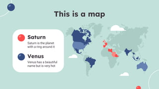 This is a map
Saturn
Saturn is the planet
with a ring around it
Venus
Venus has a beautiful
name but is very hot
 