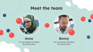 Meet the team
You can speak a bit about
this person here
You can speak a bit about
this person here
Anna Benny
 