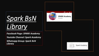 Spark BsN
Library
Facebook Page: SPARK Academy
Youtube Channel: Spark Academy
Whatsapp Group: Spark BsN
Library
 