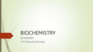 BIOCHEMISTRY
BS NURSING
13th Febrauary(Monday)
1
 