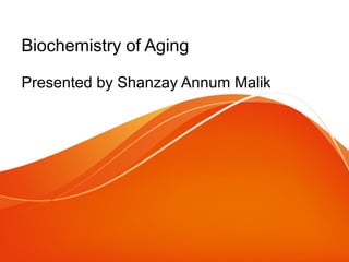 Biochemistry of Aging
Presented by Shanzay Annum Malik
 