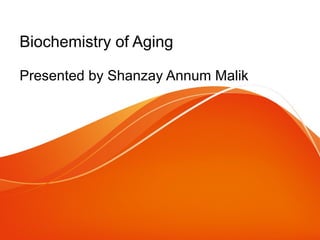Biochemistry of Aging
Presented by Shanzay Annum Malik
 