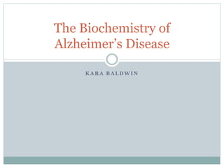 K A R A B A L D W I N
The Biochemistry of
Alzheimer’s Disease
 