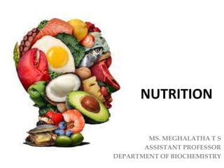 NUTRITION
MS. MEGHALATHA T S
ASSISTANT PROFESSOR
DEPARTMENT OF BIOCHEMISTRY
 