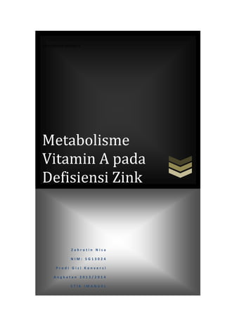 Etaboolisme vitamin a

Metabolisme
Vitamin A pada
Defisiensi Zink

Zahrotin Nisa
NIM: SG13024
Prodi Gizi Konversi
Angkatan 2013/2014
STIK IMANUEL

 