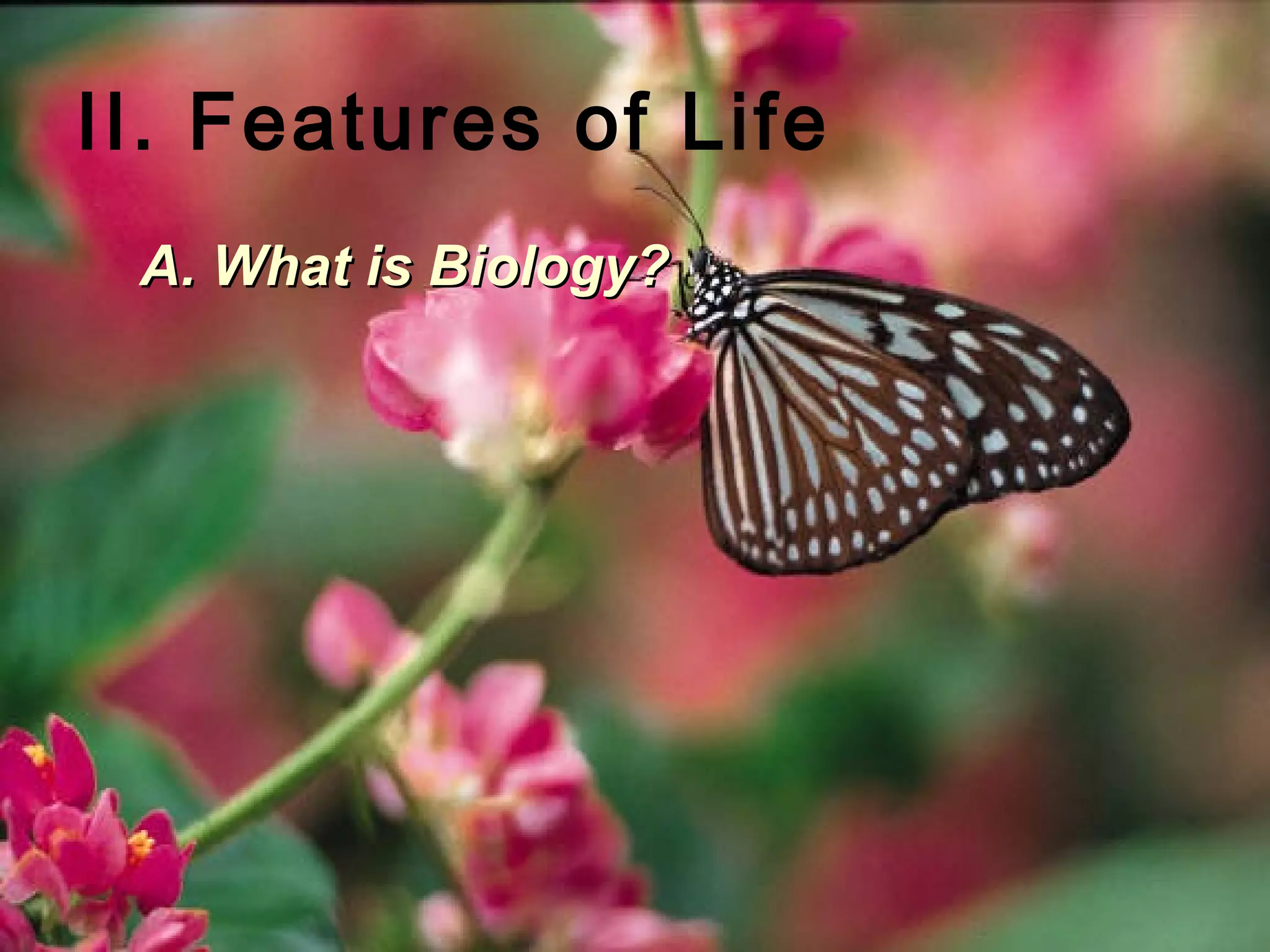 II. Features of Life
 A. What is Biology?
 