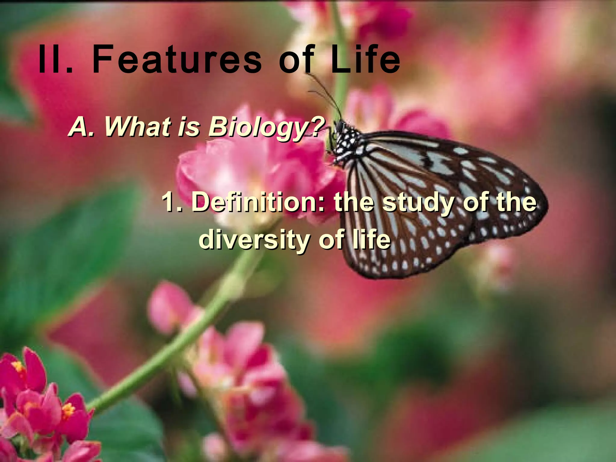 II. Features of Life
 A. What is Biology?

       1. Definition: the study of the
          diversity of life
 