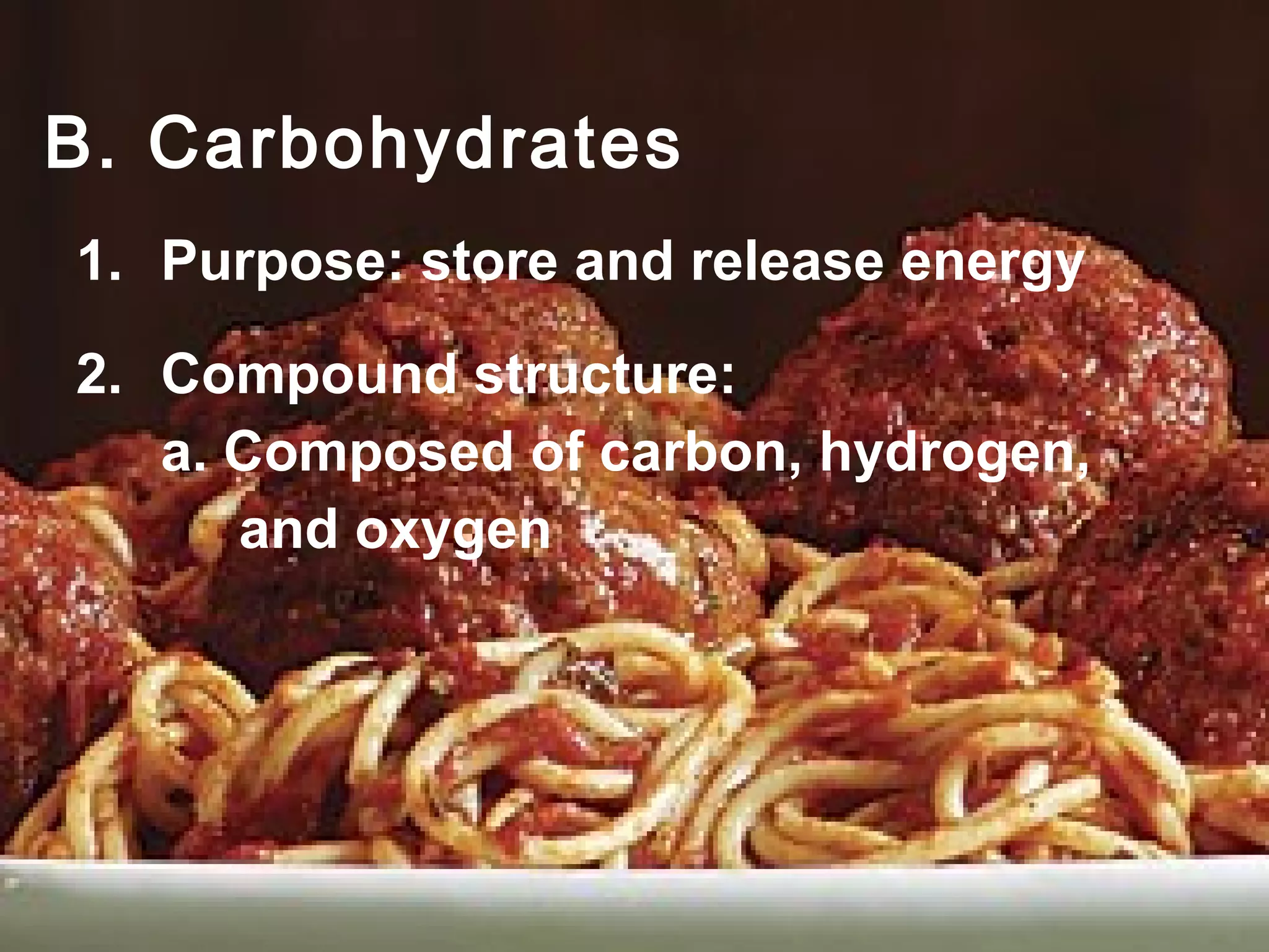 B. Carbohydrates
1. Purpose: store and release energy

2. Compound structure:
   a. Composed of carbon, hydrogen,
      and oxygen
 