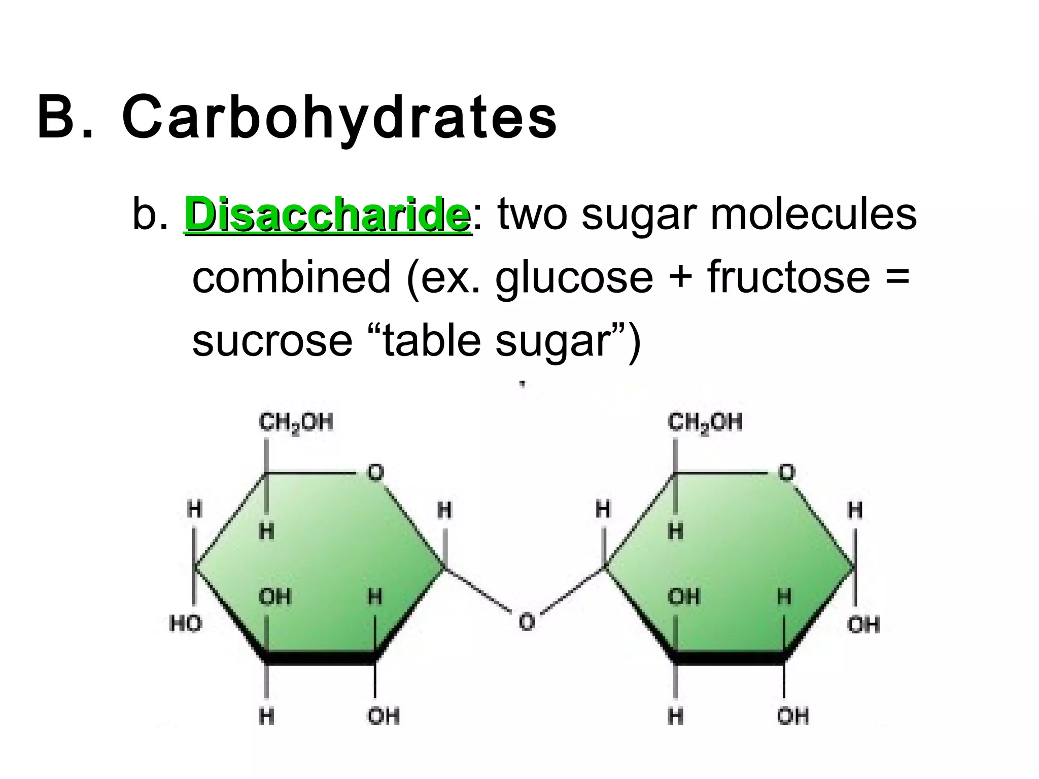 B. Carbohydrates
  b. Disaccharide: two sugar molecules
     Disaccharide
     combined (ex. glucose + fructose =
     sucrose “table sugar”)
 
