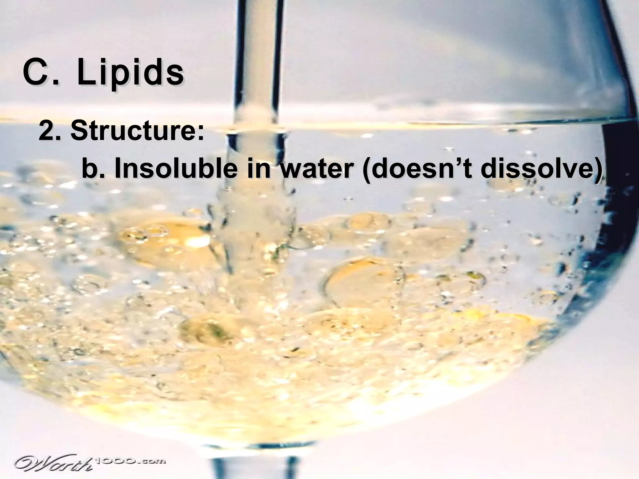C. Lipids
2. Structure:
    b. Insoluble in water (doesn’t dissolve)
 