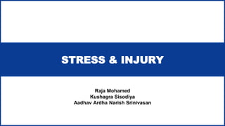 STRESS & INJURY
Raja Mohamed
Kushagra Sisodiya
Aadhav Ardha Narish Srinivasan
 