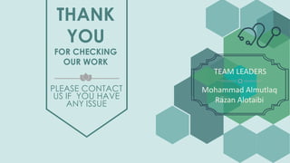 TEAM LEADERS
Mohammad Almutlaq
Razan Alotaibi
PLEASE CONTACT
US IF YOU HAVE
ANY ISSUE
THANK
YOU
FOR CHECKING
OUR WORK
 