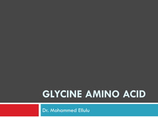GLYCINE AMINO ACID
Dr. Mohammed Ellulu
 