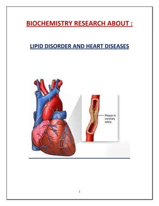 BIOCHEMISTRY RESEARCH ABOUT :


 LIPID DISORDER AND HEART DISEASES




                 1
 