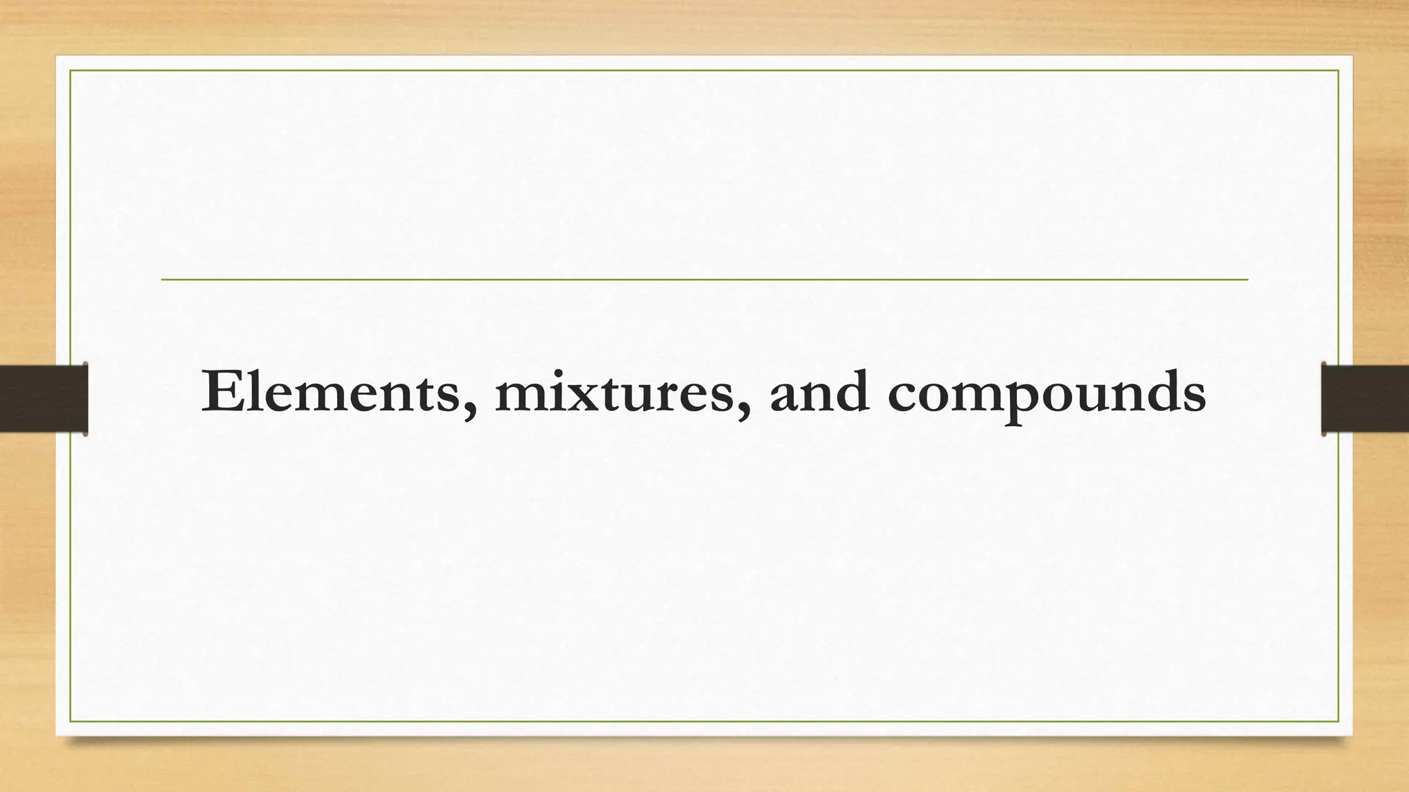 Elements, mixtures, and compounds