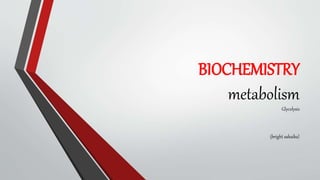 BIOCHEMISTRY
metabolism
Glycolysis
(bright sakaika)
 