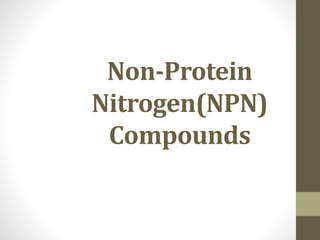 Non-Protein
Nitrogen(NPN)
Compounds
 