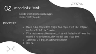 Benedict’s Test
02.
- Benedict's test detects reducing sugars
- Stanley Rossiter Benedict.
a. Place a 5 drop of Benedict’s Reagent to an empty 7 test tubes and place
into the water bath for 5 minutes.
b. If the solution remains blue we can continue with the test which means the
reagent is not contaminated, allow the test tubes to cool down
c. Add at least 2-3 drops of carbohydrates solution.
d. OBSERVE-
PROCEDURE
 