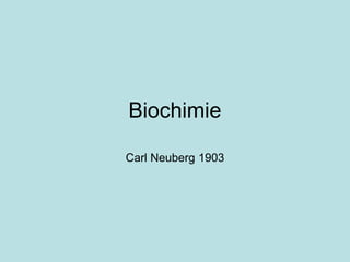 Biochimie
Carl Neuberg 1903
 