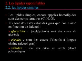 2. Les lipides saponifiables
2.4. Analyse des lipides
 Indice de saponification
 Les sels de sodium et de potassium des acides
gras sont des savons. On les obtient par traitement
alcalin des lipides : la saponification.
 L’indice de saponification (Is) est la masse (mg)
de KOH nécessaire pour saponifier les esters d’1 g
de lipides.
 