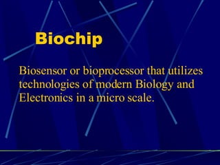 Biochip Biosensor or bioprocessor that utilizes  technologies of modern Biology and  Electronics in a micro scale.   
