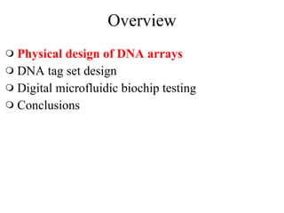 Overview Physical design of DNA arrays   DNA tag set design Digital microfluidic biochip testing Conclusions 