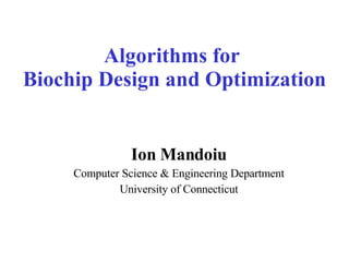 Algorithms for  Biochip Design and Optimization Ion Mandoiu Computer Science & Engineering Department University of Connecticut 