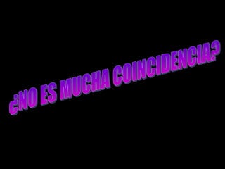 ¿NO ES MUCHA COINCIDENCIA? 
