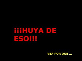 ¡¡¡HUYA DE ESO!!! VEA POR QUÉ ... 