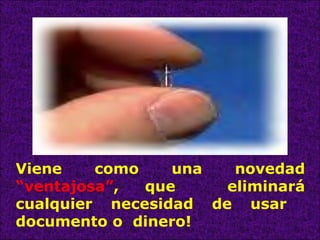Viene como una novedad  “ventajosa” , que  eliminará cualquier necesidad de usar  documento o  dinero!   