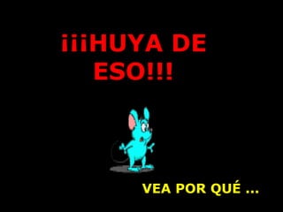 ¡¡¡HUYA DE ESO!!! VEA POR QUÉ ... 