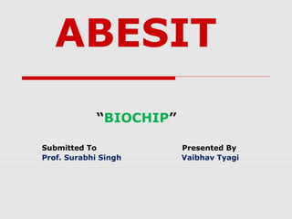 ABESIT
“BIOCHIP”
Submitted To Presented By
Prof. Surabhi Singh Vaibhav Tyagi
 