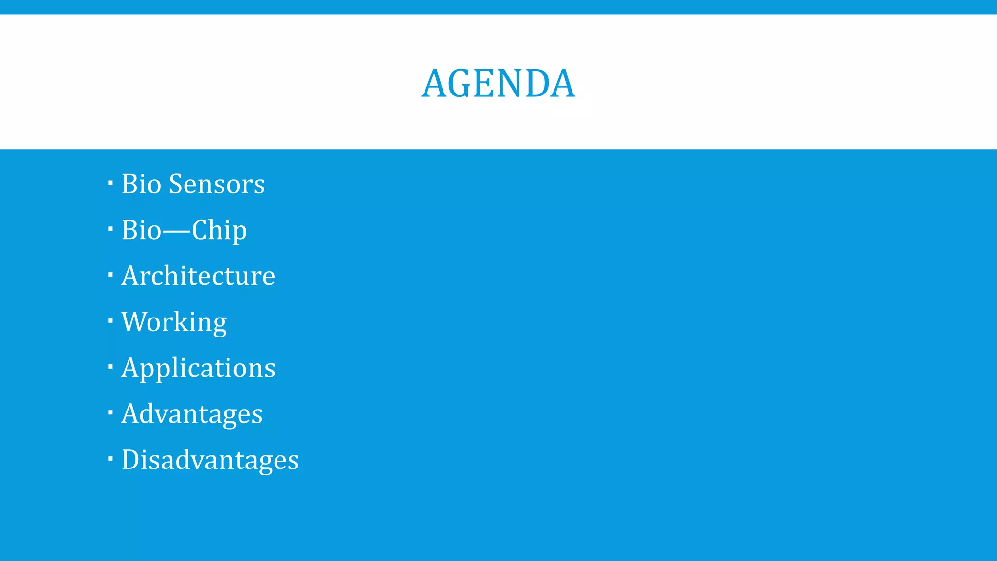 AGENDA
 Bio Sensors
 Bio—Chip
 Architecture
 Working
 Applications
 Advantages
 Disadvantages
 