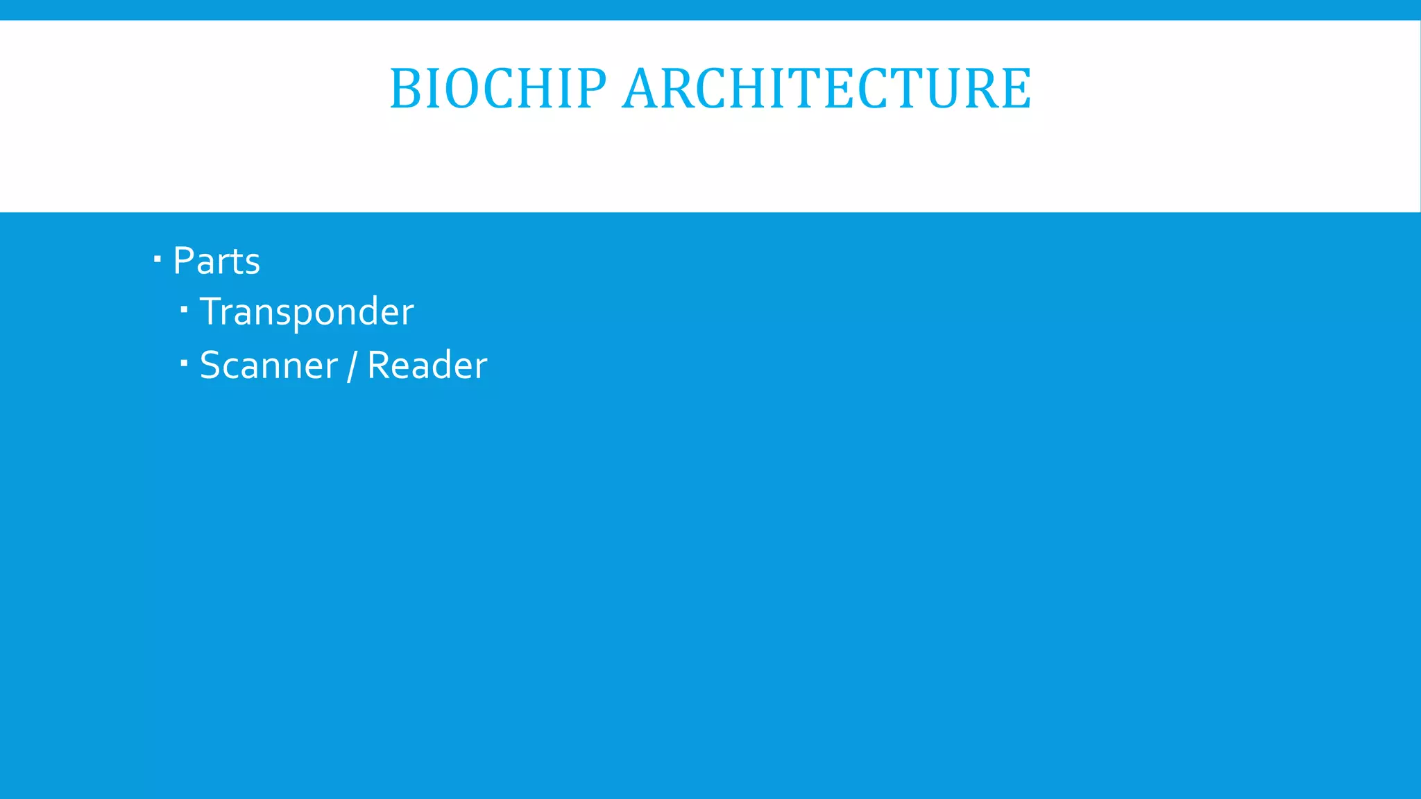 BIOCHIP ARCHITECTURE
 Parts
 Transponder
 Scanner / Reader
 