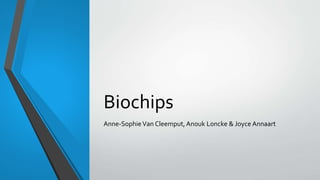 Biochips
Anne-Sophie Van Cleemput, Anouk Loncke & Joyce Annaart
 
