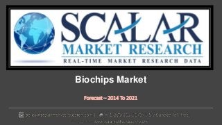 Biochips Market
Forecast – 2014 To 2021
 