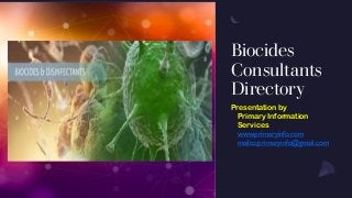Biocides
Consultants
Directory
Presentation by
Primary Information
Services
www.primaryinfo.com
mailto:primaryinfo@gmail.com
 