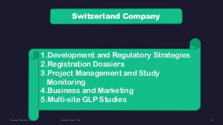 Switzerland Company
1.Development and Regulatory Strategies
2.Registration Dossiers
3.Project Management and Study
Monitoring
4.Business and Marketing
5.Multi-site GLP Studies
 