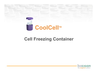 CoolCell    TM




Cell Freezing Container




                          1	
  
 