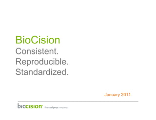 BioCision
Consistent.
Reproducible.
Standardized.

                January 2011
 