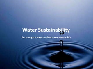 Water Sustainabilitythe emergent ways to address our water crisis 