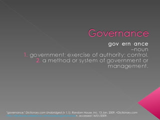 &quot;governance.&quot;  Dictionary.com Unabridged (v 1.1) . Random House, Inc. 13 Jan. 2009. <Dictionary.com  http://dictionary.reference.com/browse/governance >, accessed 14/01/2009. 