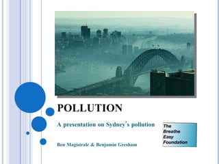 POLLUTION A presentation on Sydney’s pollution Ben Magistrale & Benjamin Gresham 