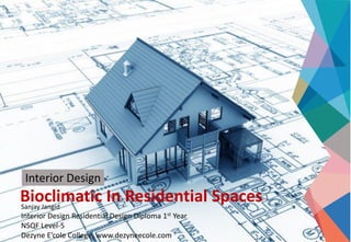 Bioclimatic In Residential SpacesSanjay Jangid
Interior Design Residential Design Diploma 1st Year
NSQF Level-5
Dezyne E’cole College, www.dezyneecole.com
Interior Design
 