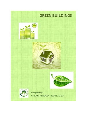 GREEN BUILDINGS
Compiled by
CT.LAKSHMANAN B.Arch., M.C.P.
 