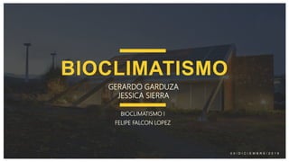 BIOCLIMATISMO
BIOCLIMATISMO I
FELIPE FALCON LOPEZ
GERARDO GARDUZA
JESSICA SIERRA
0 5 / D I C I E M B R E / 2 0 1 9
 
