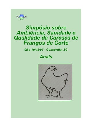 Simpósio sobre
Ambiência, Sanidade e
Qualidade da Carcaça de
Frangos de Corte
09 a 10/12/97 - Concórdia, SC
Anais
 
