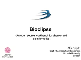 Bioclipse -An open source workbench for chemo- and bioinformatics Ola Spjuth Dept. Pharmaceutical Biosciences Uppsala University Sweden 